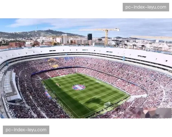 巴萨主场施工进度：诺坎普年底冲击8万人大关，经济复苏生命线